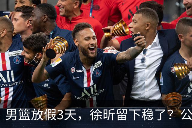男篮放假3天，徐昕留下稳了？公开表态，郭士强欣慰，杜锋尴尬